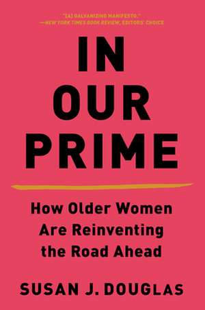 In Our Prime – How Older Women Are Reinventing the Road Ahead de Susan J. Douglas