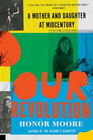 Our Revolution – A Mother and Daughter at Midcentury de Honor Moore