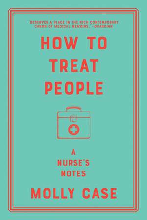 How to Treat People – A Nurse`s Notes de Molly Case