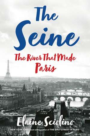 The Seine – The River that Made Paris de Elaine Sciolino