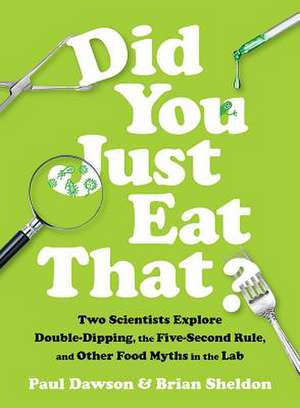 Did You Just Eat That? – Two Scientists Explore Double–Dipping, the Five–Second Rule, and other Food Myths in the Lab de Paul Dawson