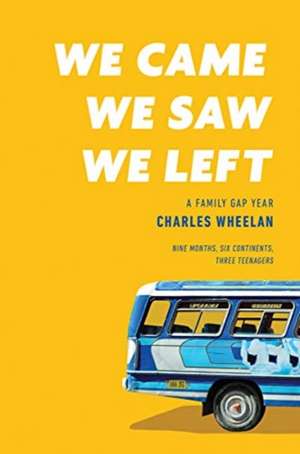 We Came, We Saw, We Left – A Family Gap Year de Charles Wheelan