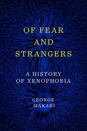 Of Fear and Strangers – A History of Xenophobia de George Makari