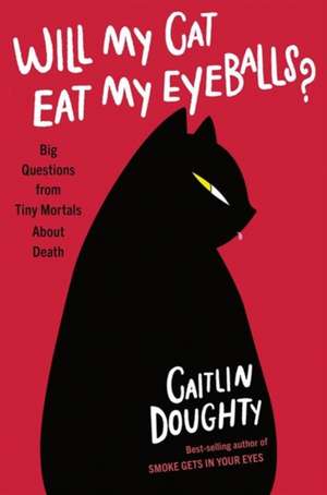 Will My Cat Eat My Eyeballs? : Big Questions from Tiny Mortals About Death de Caitlin Doughty