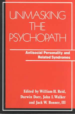 Unmasking the Psychopath – Antisocial Personality & Related Syndromes de Wh Reid