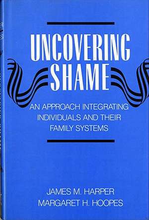 Harper: ∗uncovering∗ Shame: An Approach Integratin G Individuals & Their Family Systems de James M. Harper