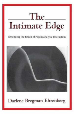 The Intimate Edge – Extending the Reach of Psychoanalytic Interaction de Darlene Bregman Ehrenberg