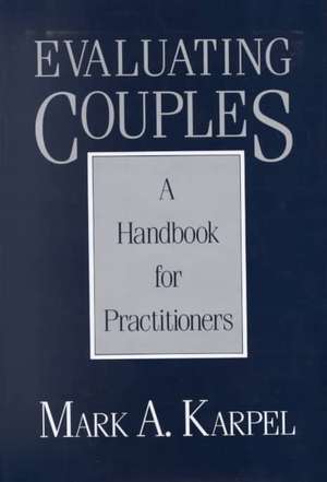 Evaluating Couples – A Handbook for Practitioners de Mark A. Karpel