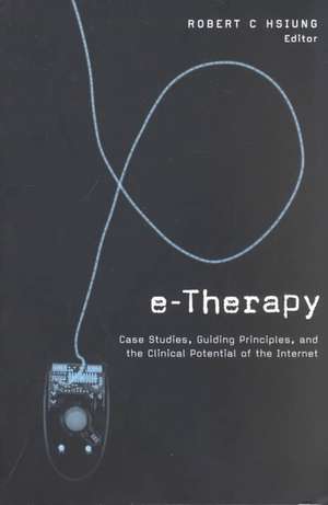 E-Therapy: Case Studies, Guiding Principles, and the Clinical Potential of the Internet de Robert C. Hsiung