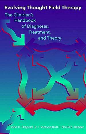 Evolving Thought Field Therapy – The Clinician′s Handbook of Diagnosis, Treatment and Theory de Sheila S. Bender