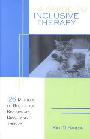 A Guide to Inclusive Therapy – 26 Methods of Respectful Resistance–Dissolving Therapy de Bill O`hanlon