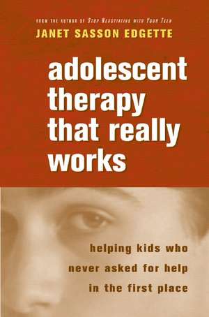 Adolescent Therapy that Really Works – Influencing Kids Who Never Asked for Help de Janet Sasson Edgette