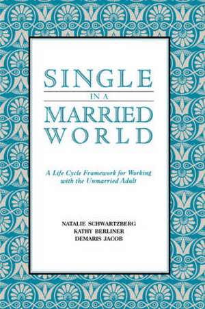 Single in a Married World – A Life Cycle Framework for Working with the Unmarried Adult de Natalie Schwartzberg