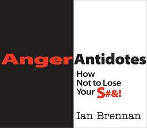 Anger Antidotes – How Not to Lose Your S#&! de Ian Brennan