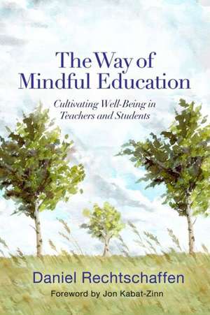 The Way of Mindful Education – Cultivating Well–Being in Teachers and Students de Daniel Rechtschaffen