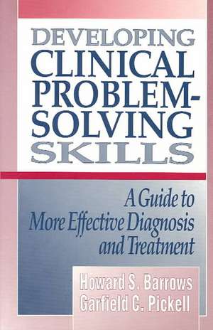 Developing Clinical Problem–Solving Skills – A Guide to More Effective Diagnosis and Treatment de Howard S. Barrows