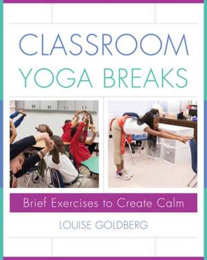 Classroom Yoga Breaks – Brief Exercises to Create Calm de Louise Goldberg