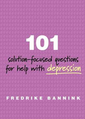 101 Solution–Focused Questions for Help with Depression de Fredrike Bannink