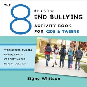 The 8 Keys to End Bullying Activity Book for Kid – Worksheets, Quizzes, Games, & Skills for Putting the Keys Into Action de Signe Whitson