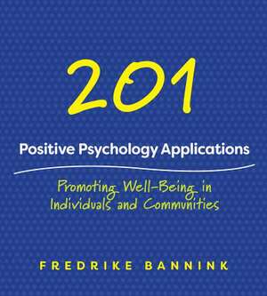 201 Positive Psychology Applications – Promoting Well–Being in Individuals and Communities de Fredrike Bannink