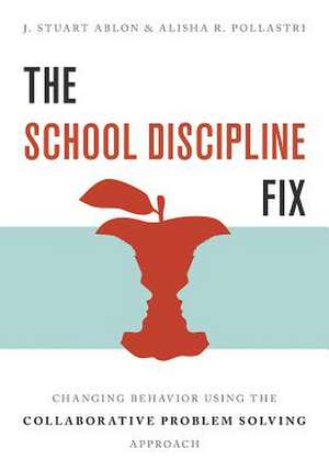 The School Discipline Fix – Changing Behavior Using the Collaborative Problem Solving Approach de J. Stuart Ablon