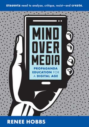 Mind Over Media – Propaganda Education for a Digital Age de Renee Hobbs