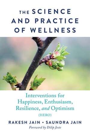 The Science and Practice of Wellness – Interventions for Happiness, Enthusiasm, Resilience, and Optimism (HERO) de Rakesh Jain