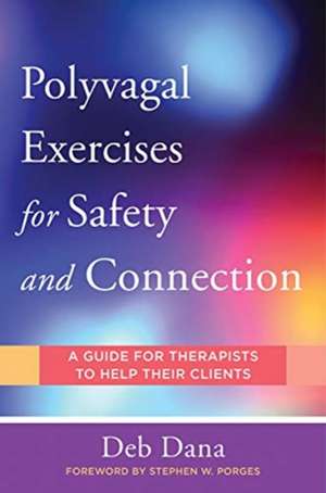 Polyvagal Exercises for Safety and Connection – 50 Client–Centered Practices de Deb Dana