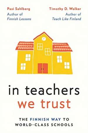 In Teachers We Trust – The Finnish Way to World–Class Schools de Pasi Sahlberg