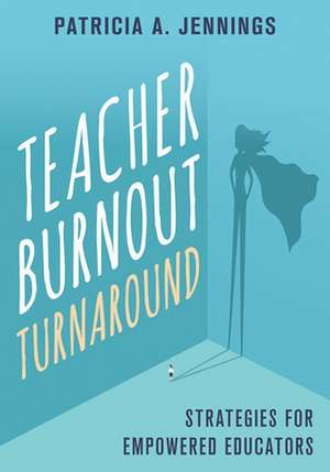 Teacher Burnout Turnaround – Strategies for Empowered Educators de Patricia A. Jennings