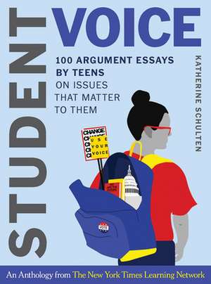 Student Voice – 100 Argument Essays by Teens on Issues That Matter to Them de Katherine Schulten