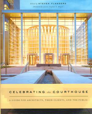 Celebrating the Courthouse – A Guide for Architects, their Clients and the Public de Steven Flanders