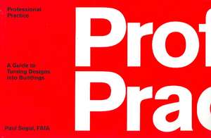 Professional Practice – A Guide to Turning Designs into Buildings de Paul Segal