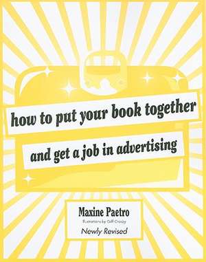 How to Put Your Book Together and Get a Job in Advertising – Revised Edition de Maxine Paetro