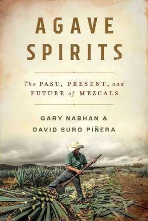 Agave Spirits – The Past, Present, and Future of Mezcals de Gary Paul Nabhan