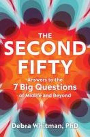 The Second Fifty – Answers to the 7 Big Questions of Midlife and Beyond de Debra Whitman