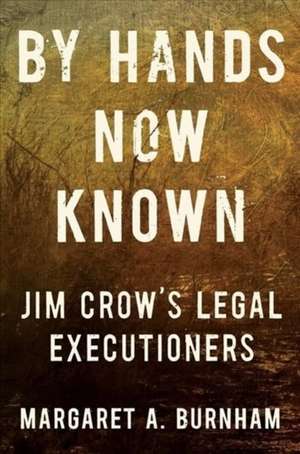 By Hands Now Known – Jim Crow′s Legal Executioners de Margaret A. Burnham