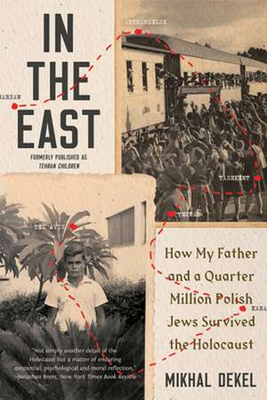 In the East – How My Father and a Quarter Million Polish Jews Survived the Holocaust de Mikhal Dekel