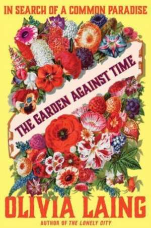 The Garden Against Time – In Search of a Common Paradise de Olivia Laing