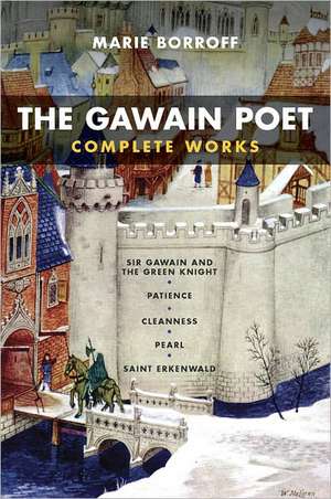 The Gawain Poet – Complete Works – Sir Gawain and the Green Knight, Patience, Cleanness, Pearl, Saint Erkenwald de Marie Borroff