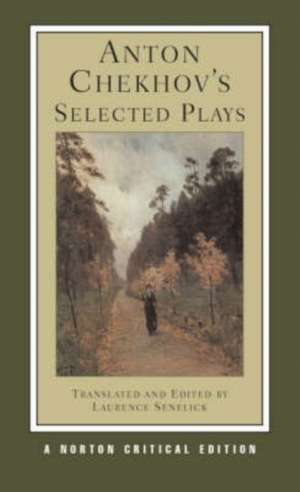 Anton Chekhov`s Selected Plays – A Norton Critical Edition de Anton Chekhov