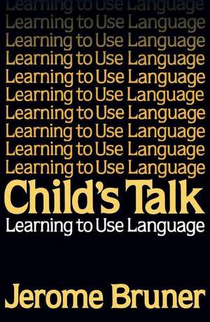 Child's Talk: Learning to Use Language de Jerome Bruner