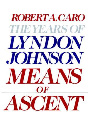 Means of Ascent: The Years of Lyndon Johnson II de Robert A. Caro