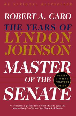 Master of the Senate: The Years of Lyndon Johnson III de Robert A. Caro