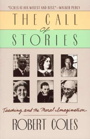 The Call Of Stories: Teaching and the Moral Imagination de Robert Coles