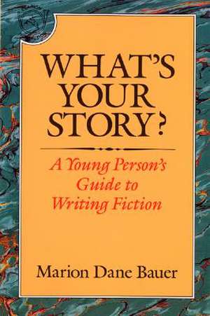 What's Your Story?: A Young Person's Guide to Writing Fiction de Marion Dane Bauer