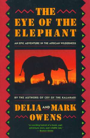 The Eye Of The Elephant: An Epic Adventure in the African Wilderness de Mark Owens