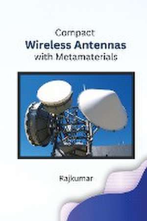 Compact Wireless Antennas with Metamaterials de Raj Kumar