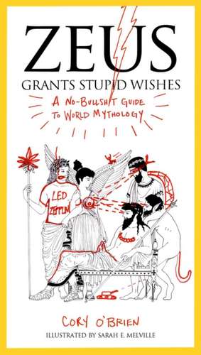 Zeus Grants Stupid Wishes: A No-Bullshit Guide to World Mythology de Cory O'Brien