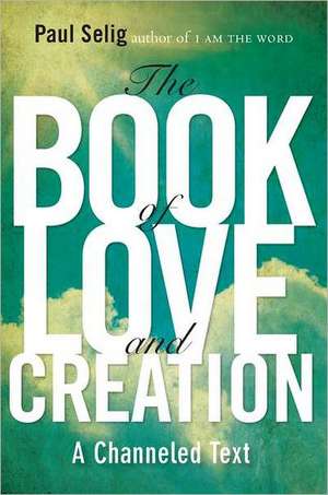 The Book of Love and Creation: A Channeled Text de Paul Selig